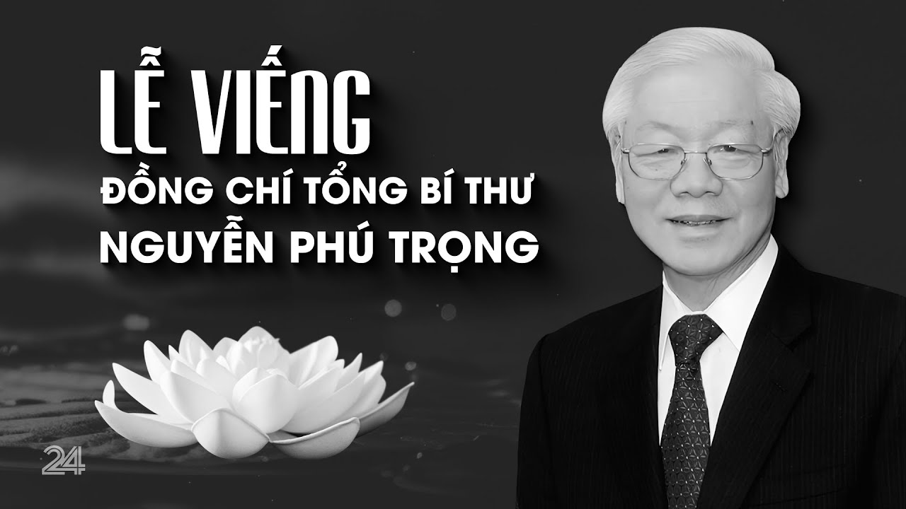 TRỰC TIẾP: LỄ VIẾNG ĐỒNG CHÍ TỔNG BÍ THƯ NGUYỄN PHÚ TRỌNG | VTV24 - YouTube