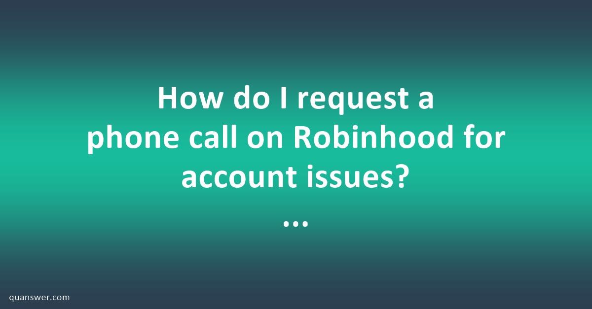 How do I request a phone call on Robinhood for account issues? Details. - Quanswer